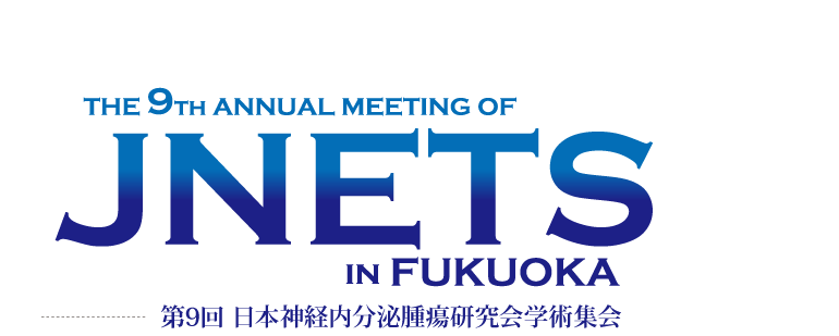 THE 9TH ANNUAL MEETING OF JNETS IN FUKUOKA 第9回 日本神経内分泌腫瘍研究会学術集会
